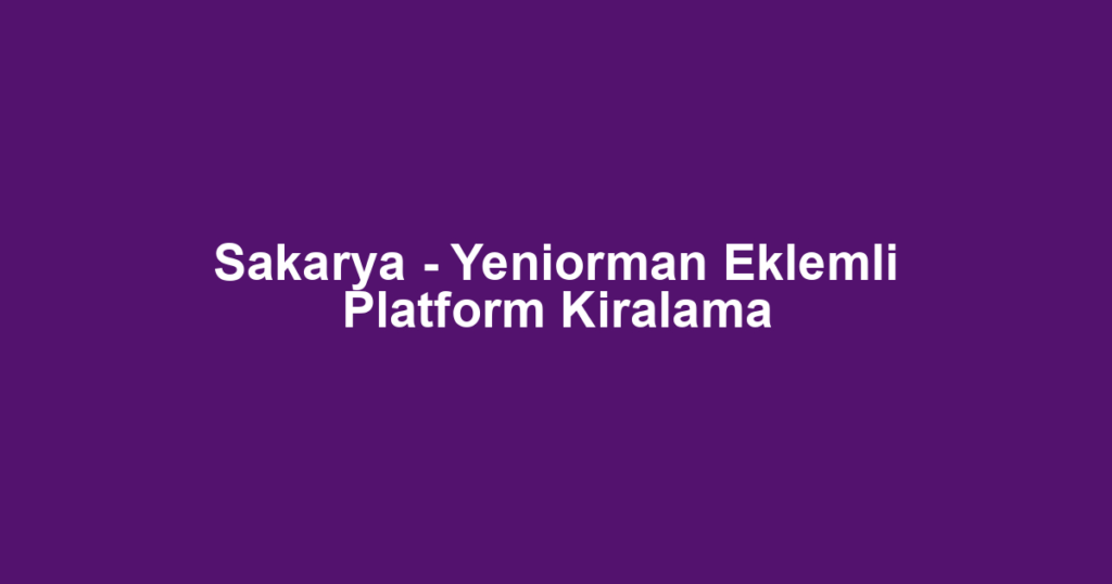 Sakarya - Yeniorman Eklemli Platform Kiralama
