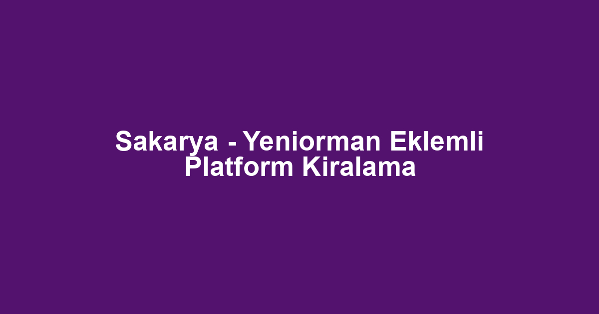 Sakarya - Yeniorman Eklemli Platform Kiralama