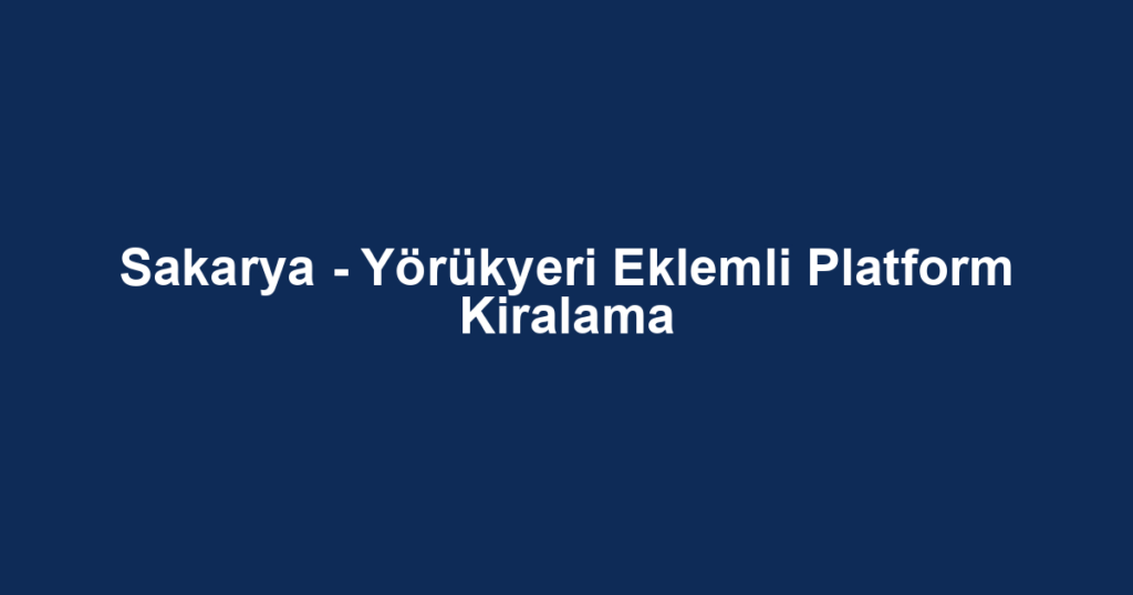 Sakarya - Yörükyeri Eklemli Platform Kiralama