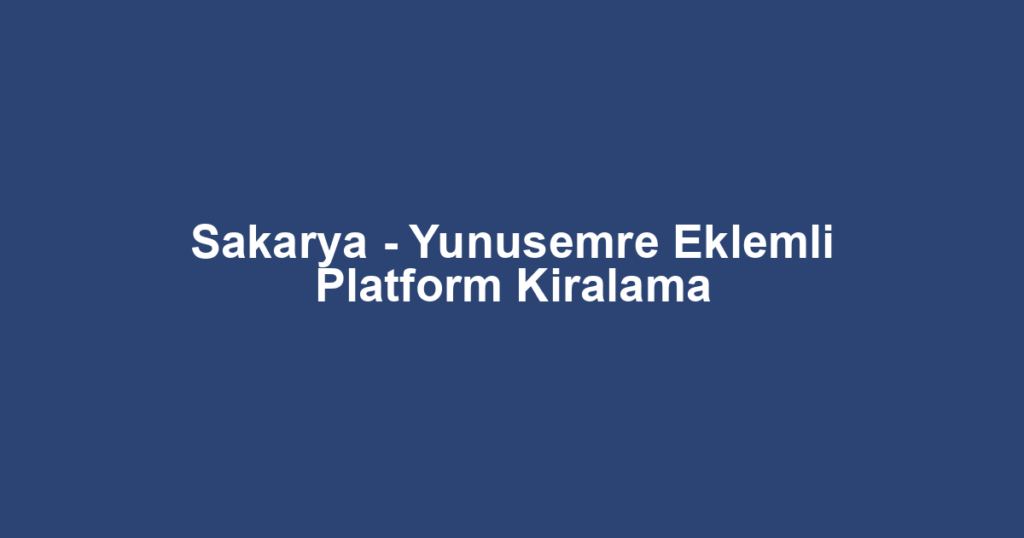 Sakarya - Yunusemre Eklemli Platform Kiralama