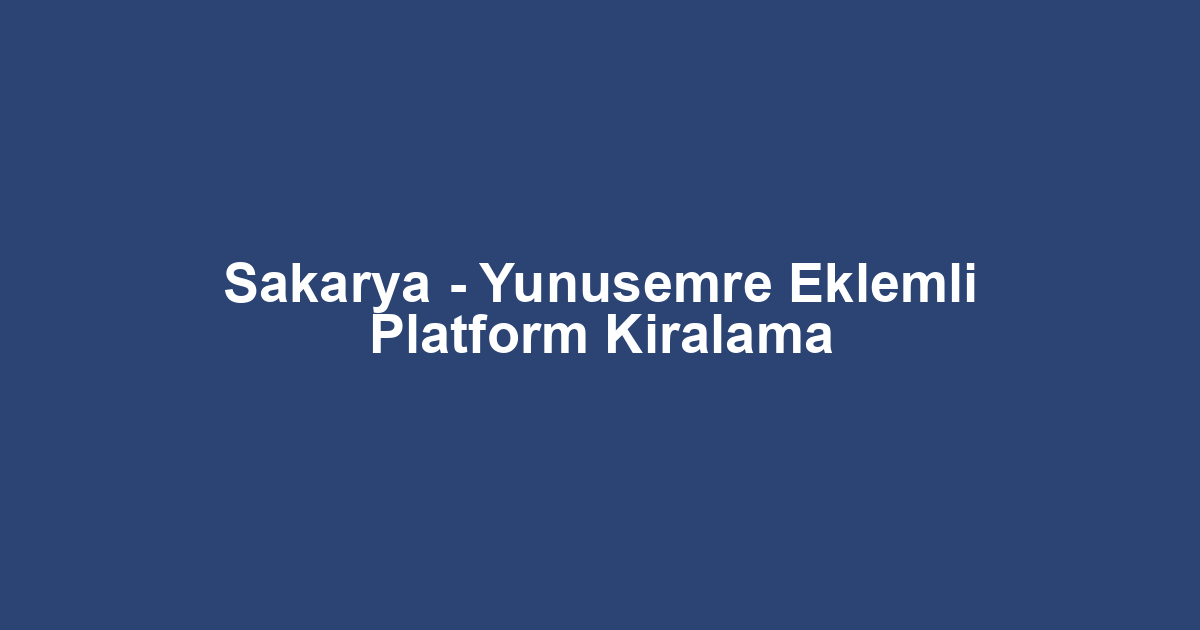 Sakarya - Yunusemre Eklemli Platform Kiralama