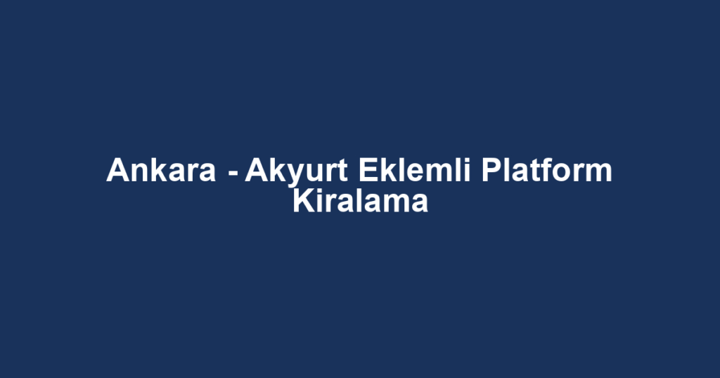 Ankara - Akyurt Eklemli Platform Kiralama