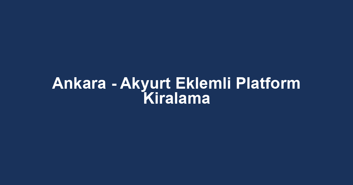 Ankara - Akyurt Eklemli Platform Kiralama