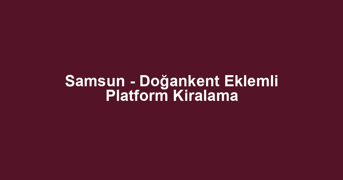 Samsun - Doğankent Eklemli Platform Kiralama