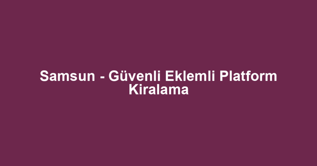 Samsun - Güvenli Eklemli Platform Kiralama