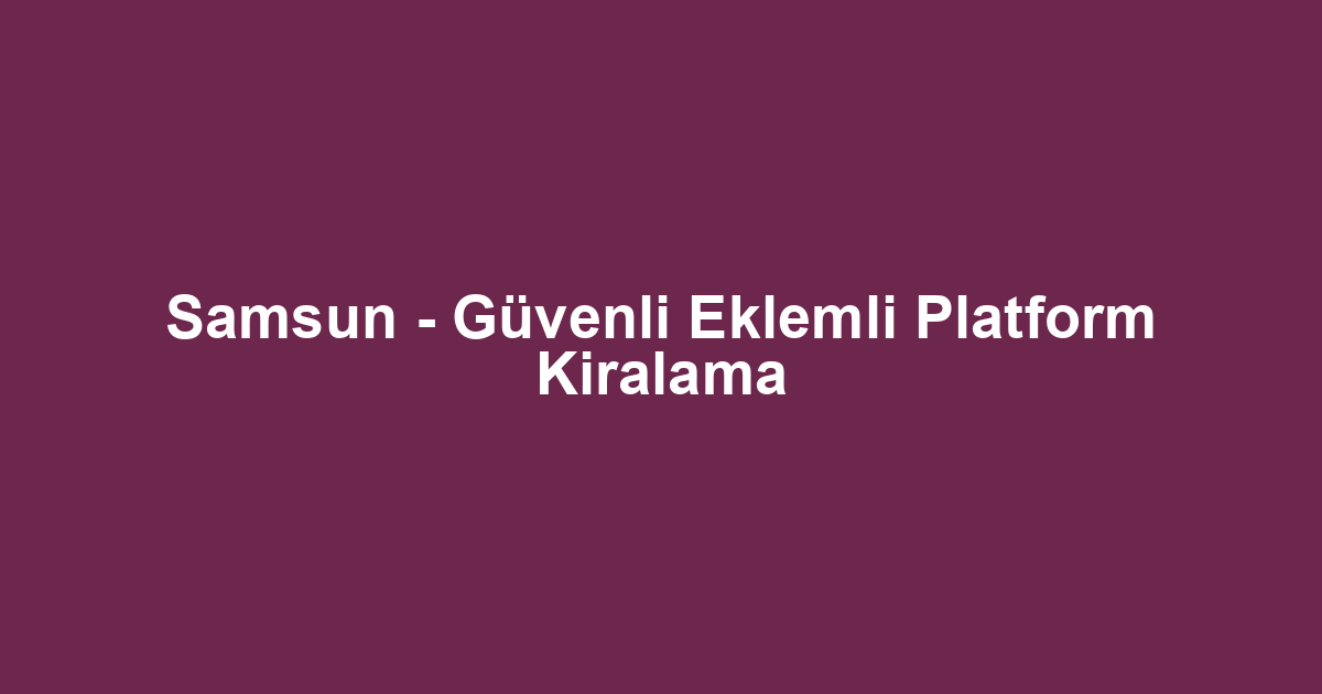 Samsun - Güvenli Eklemli Platform Kiralama