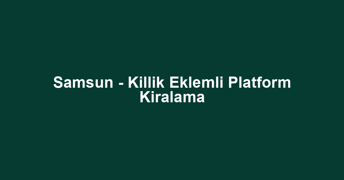 Samsun - Killik Eklemli Platform Kiralama