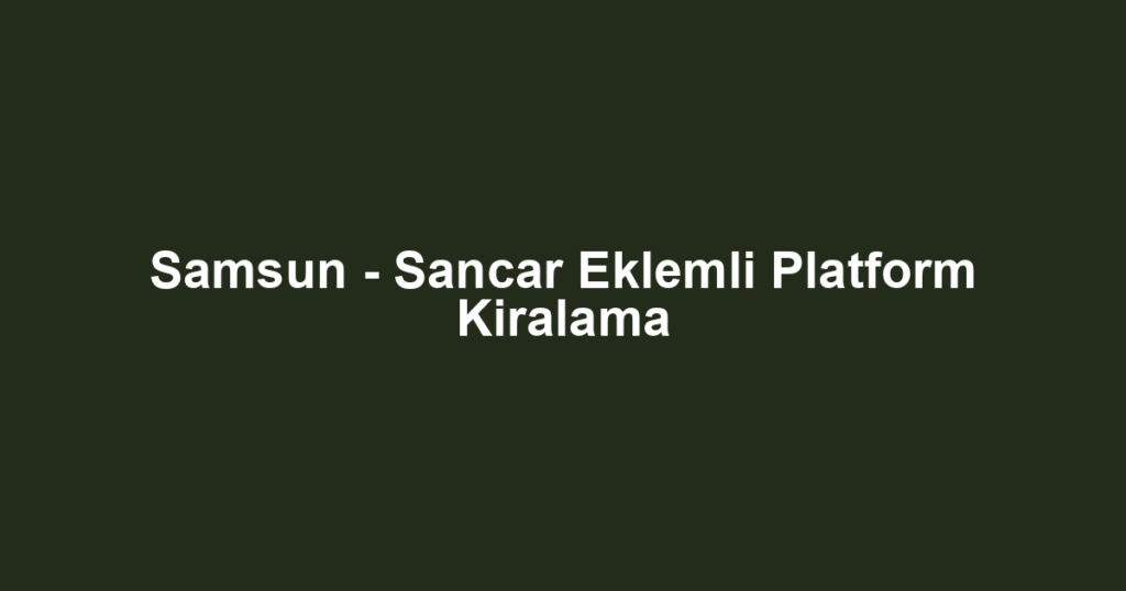 Samsun - Sancar Eklemli Platform Kiralama