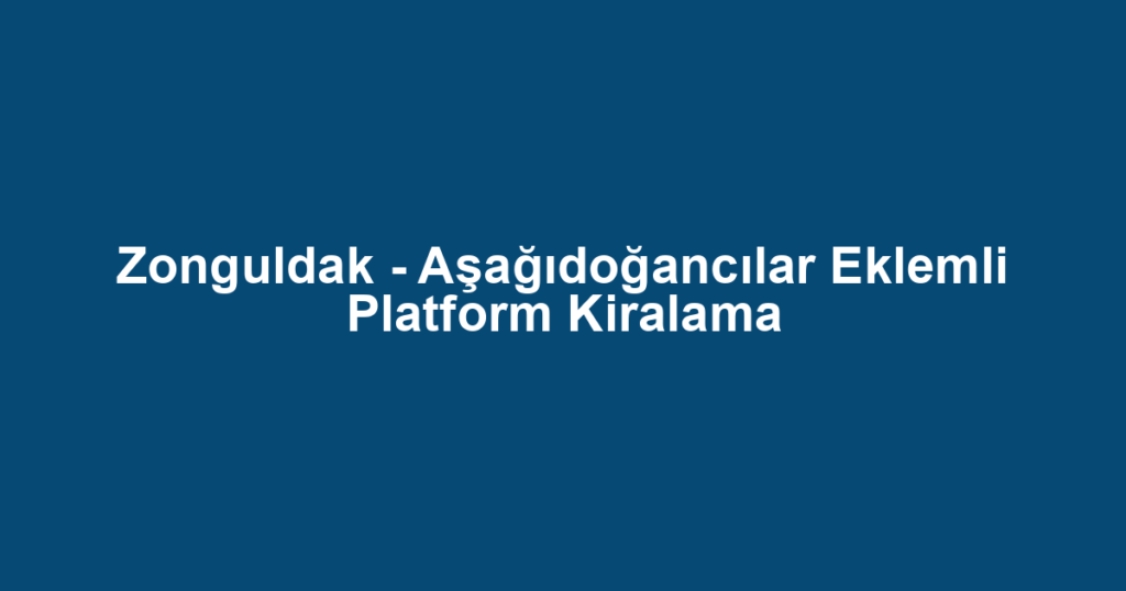 Zonguldak - Aşağıdoğancılar Eklemli Platform Kiralama