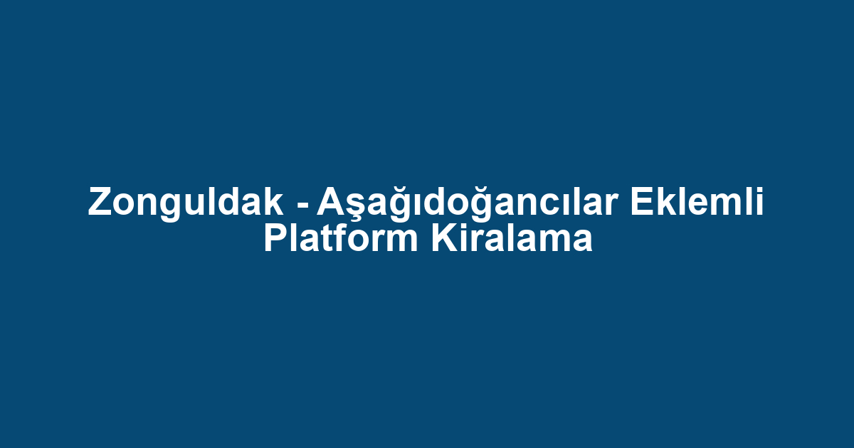 Zonguldak - Aşağıdoğancılar Eklemli Platform Kiralama