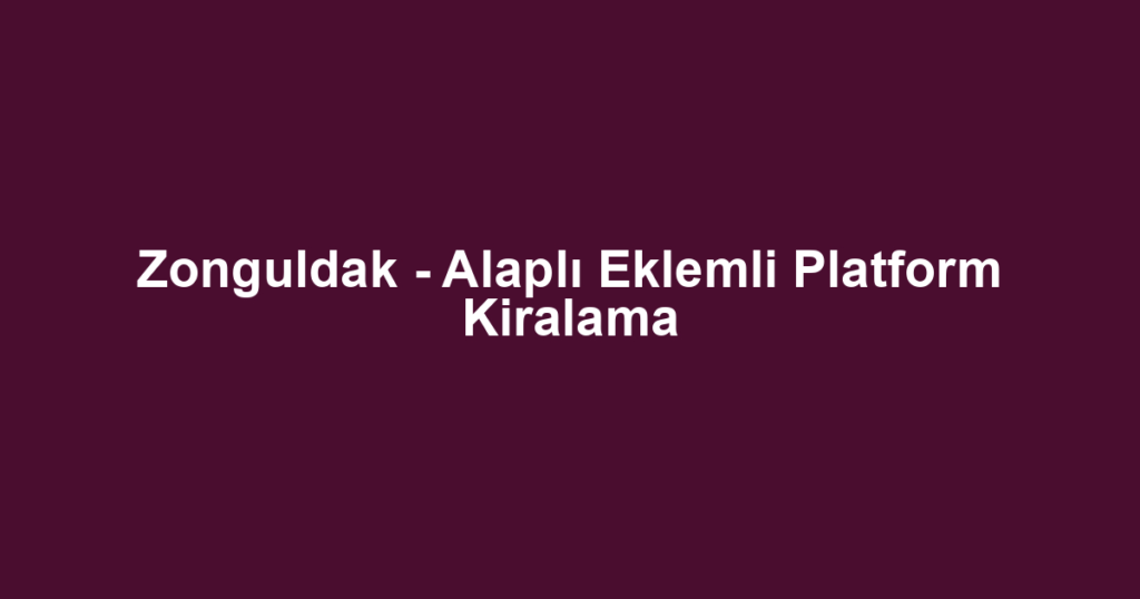 Zonguldak - Alaplı Eklemli Platform Kiralama