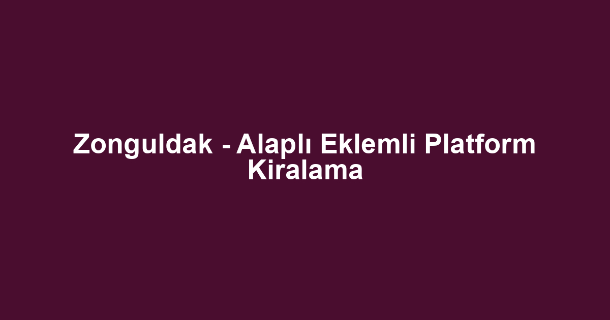 Zonguldak - Alaplı Eklemli Platform Kiralama