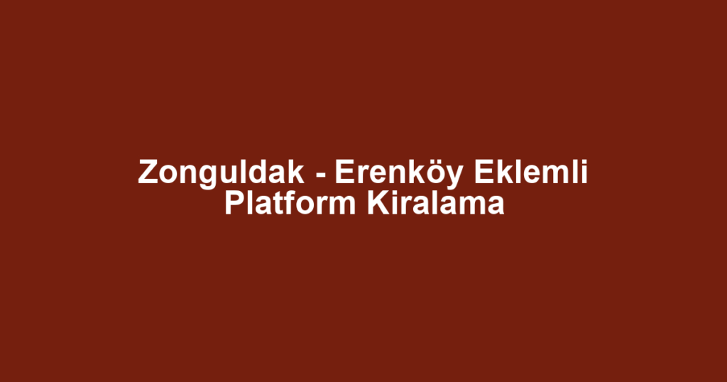 Zonguldak - Erenköy Eklemli Platform Kiralama
