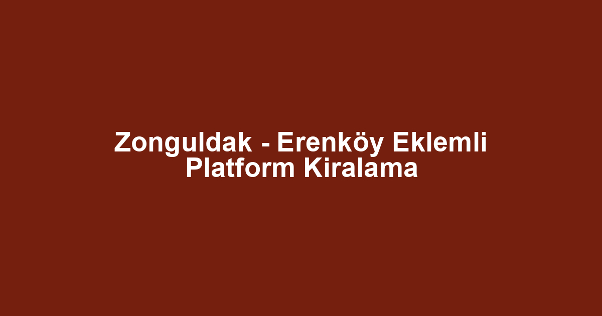 Zonguldak - Erenköy Eklemli Platform Kiralama
