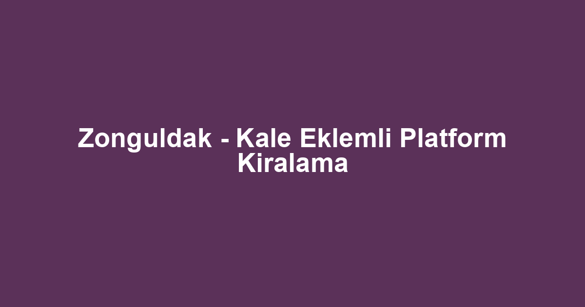 Zonguldak - Kale Eklemli Platform Kiralama