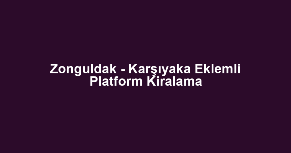 Zonguldak - Karşıyaka Eklemli Platform Kiralama