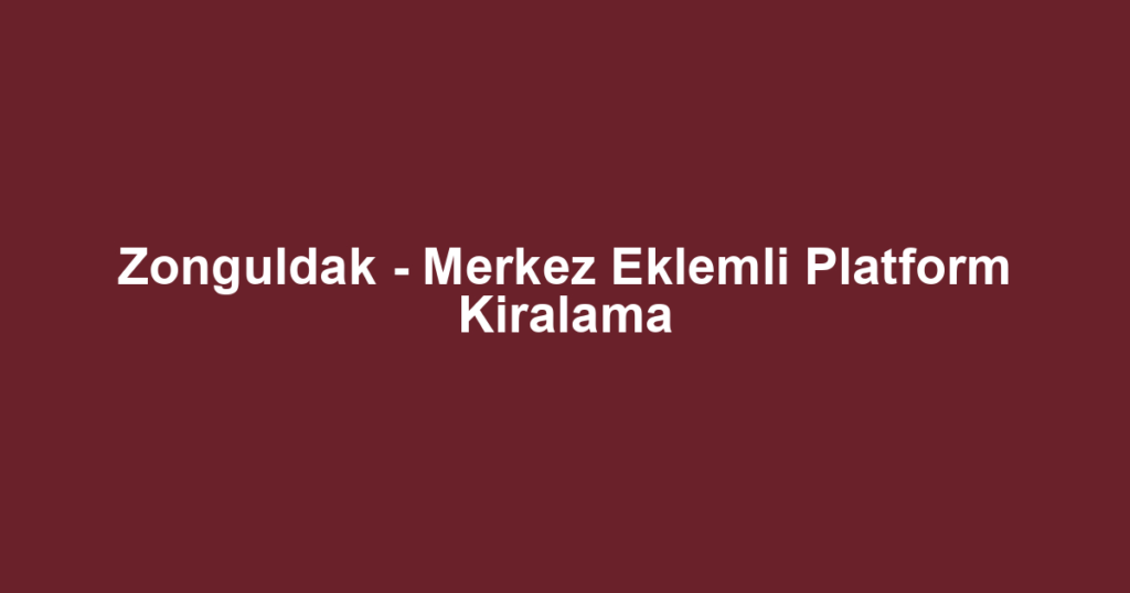 Zonguldak - Merkez Eklemli Platform Kiralama