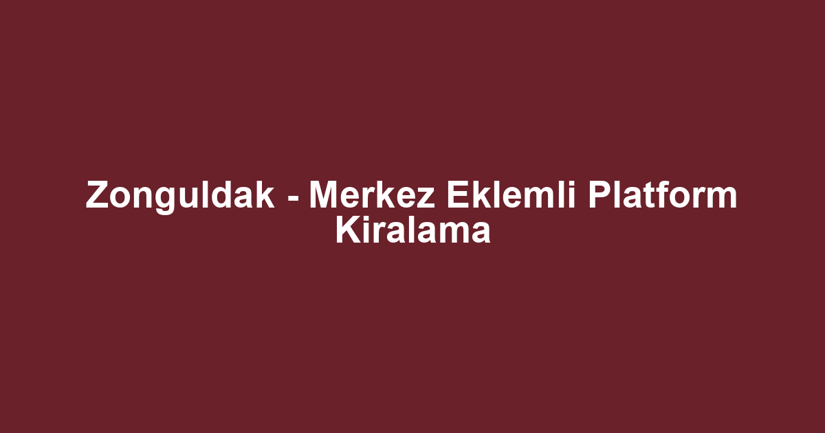 Zonguldak - Merkez Eklemli Platform Kiralama