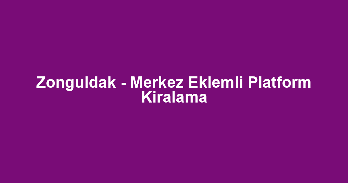Zonguldak - Merkez Eklemli Platform Kiralama