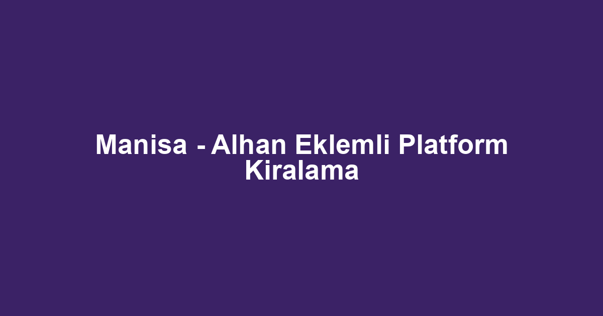 Manisa - Alhan Eklemli Platform Kiralama