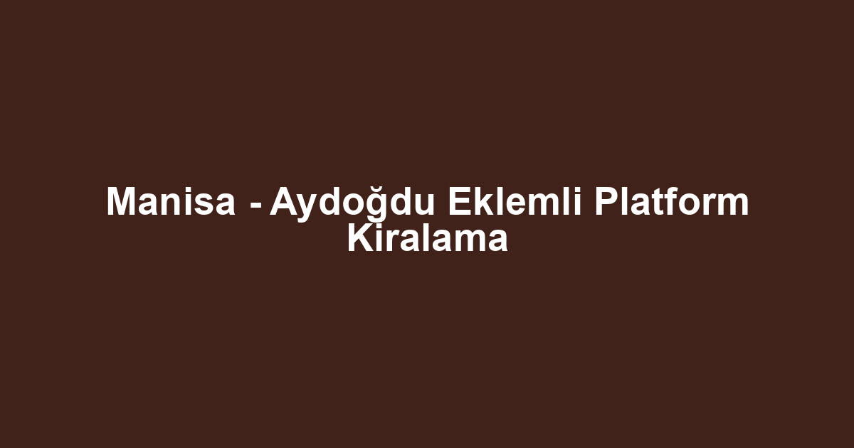 Manisa - Aydoğdu Eklemli Platform Kiralama