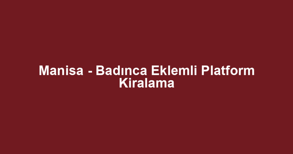 Manisa - Badınca Eklemli Platform Kiralama