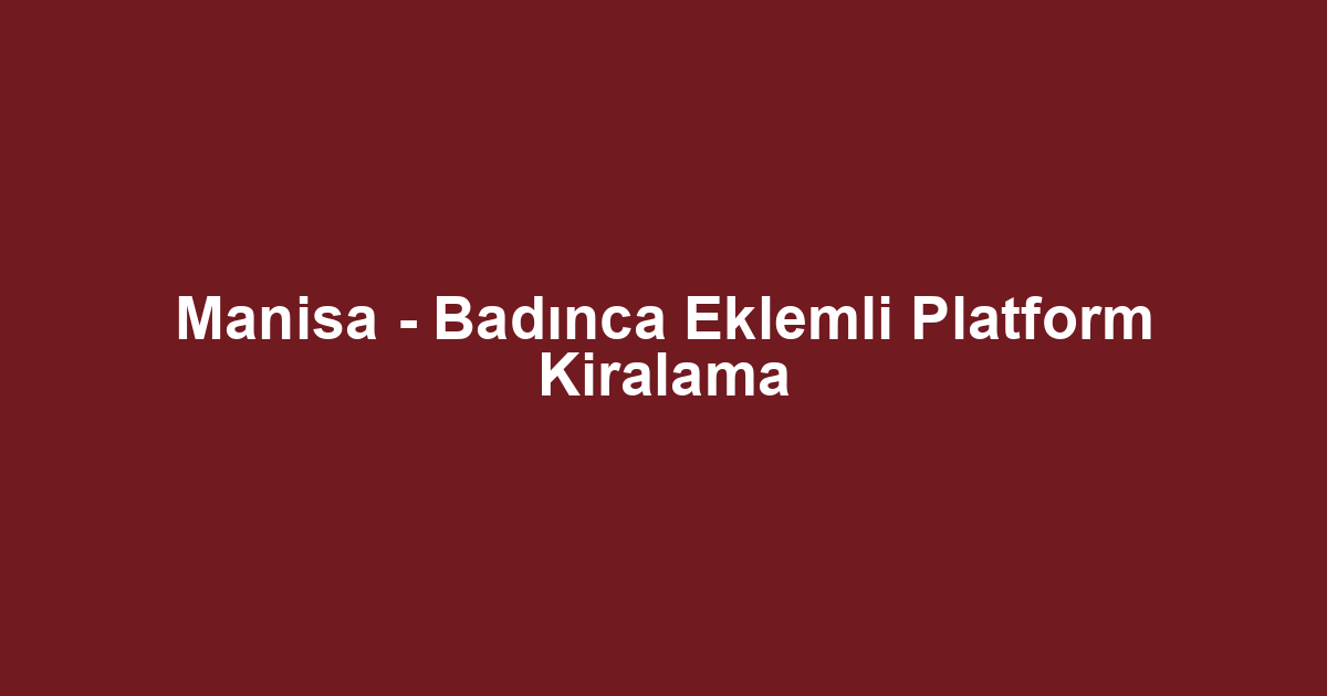 Manisa - Badınca Eklemli Platform Kiralama
