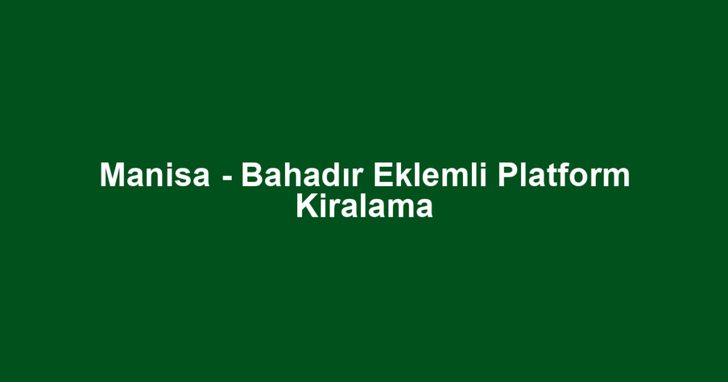 Manisa - Bahadır Eklemli Platform Kiralama