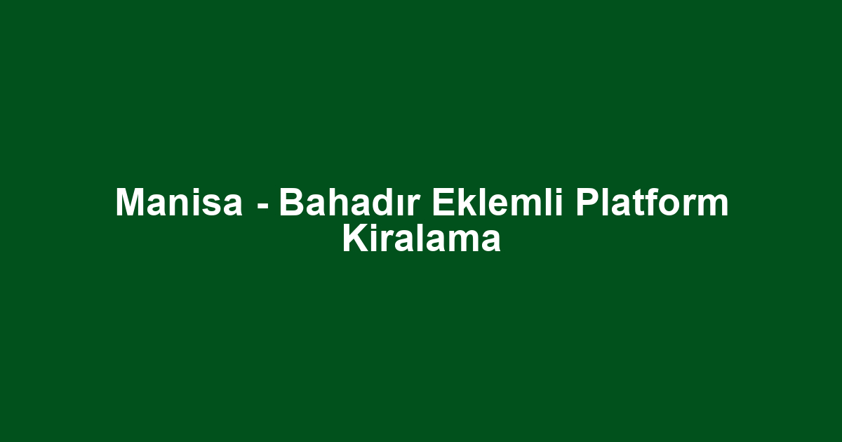 Manisa - Bahadır Eklemli Platform Kiralama