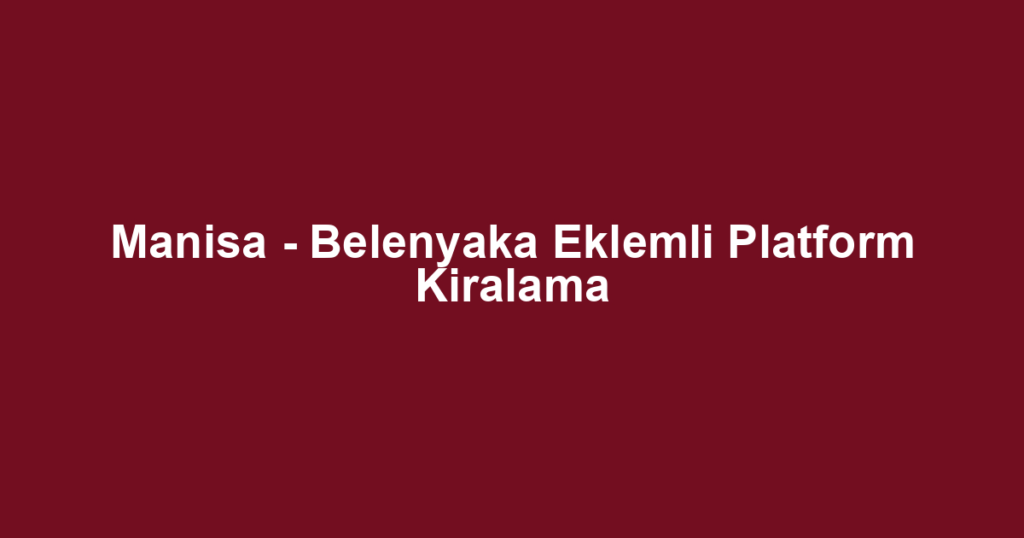 Manisa - Belenyaka Eklemli Platform Kiralama