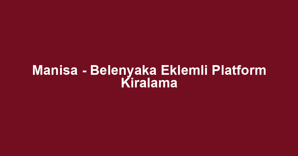 Manisa - Belenyaka Eklemli Platform Kiralama