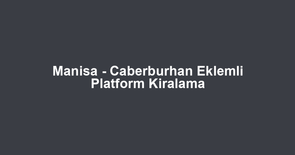 Manisa - Caberburhan Eklemli Platform Kiralama
