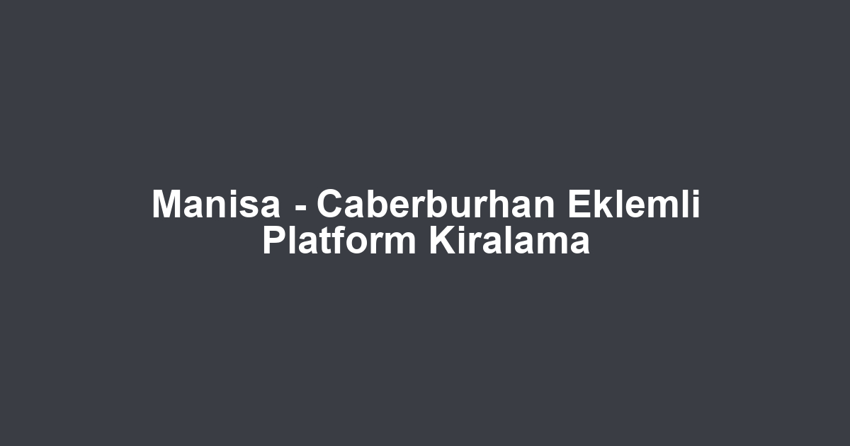 Manisa - Caberburhan Eklemli Platform Kiralama