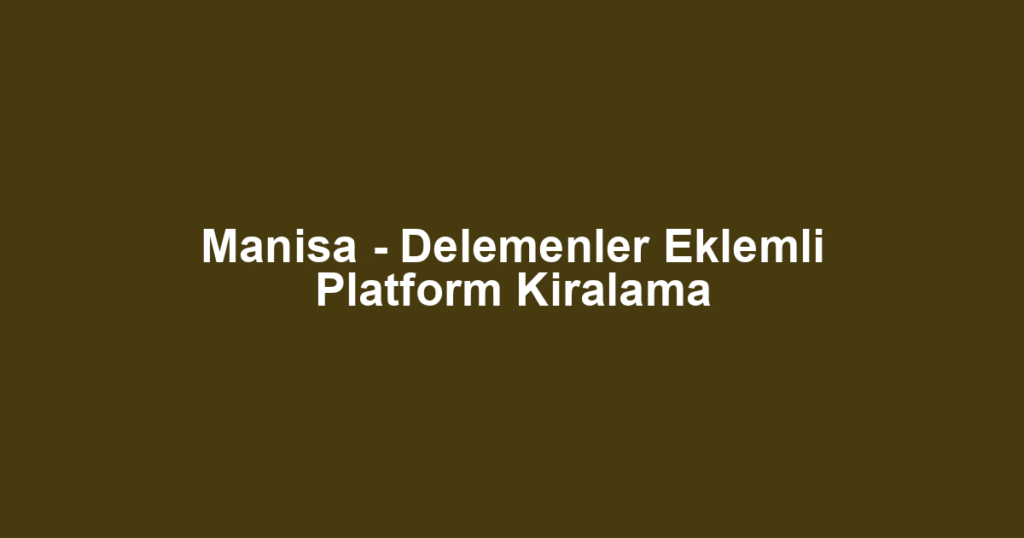 Manisa - Delemenler Eklemli Platform Kiralama