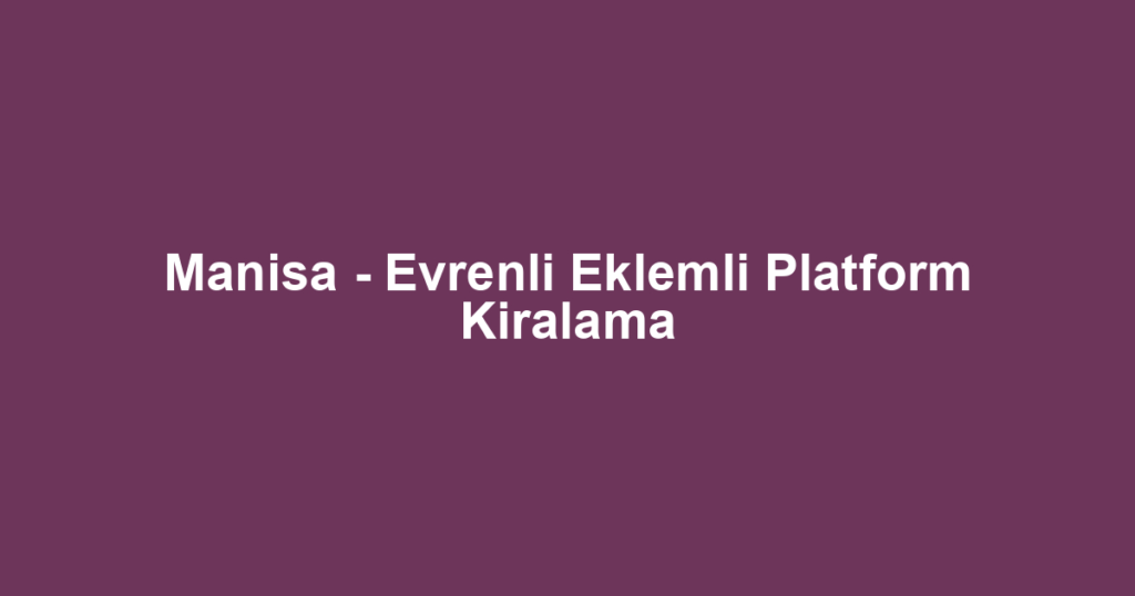 Manisa - Evrenli Eklemli Platform Kiralama
