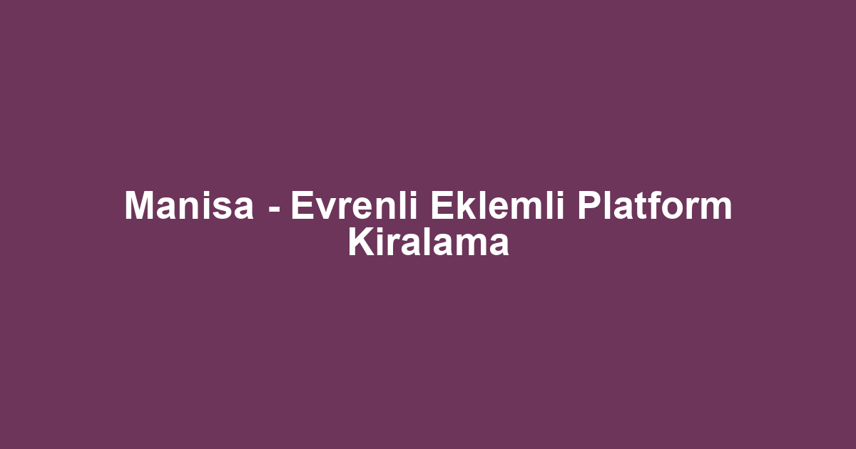 Manisa - Evrenli Eklemli Platform Kiralama