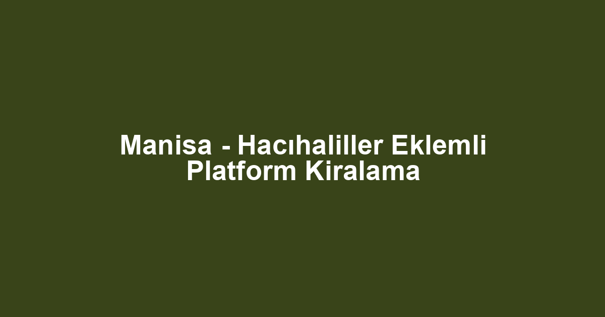 Manisa - Hacıhaliller Eklemli Platform Kiralama