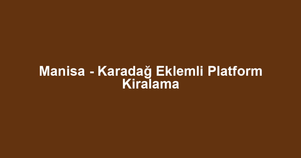 Manisa - Karadağ Eklemli Platform Kiralama