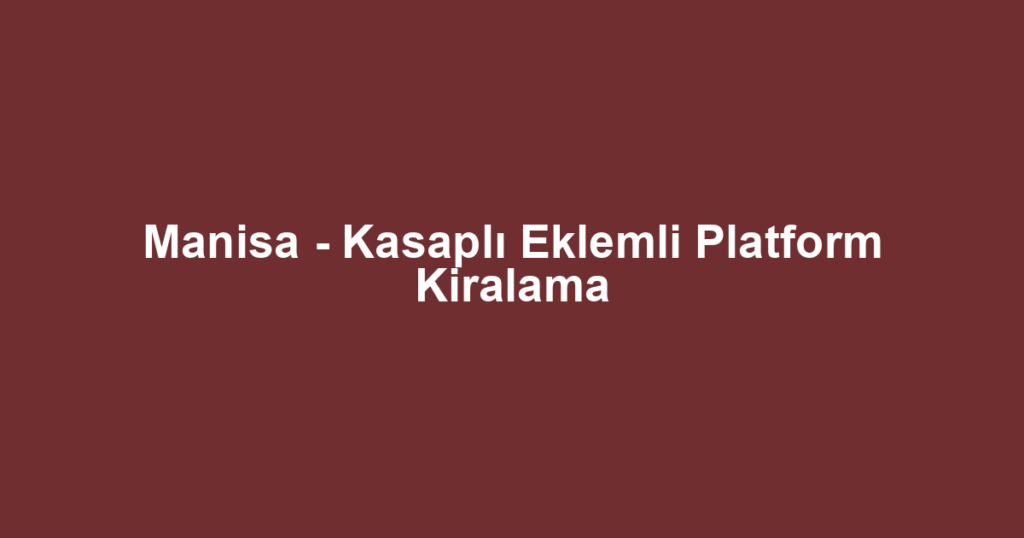Manisa - Kasaplı Eklemli Platform Kiralama