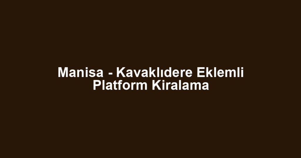Manisa - Kavaklıdere Eklemli Platform Kiralama