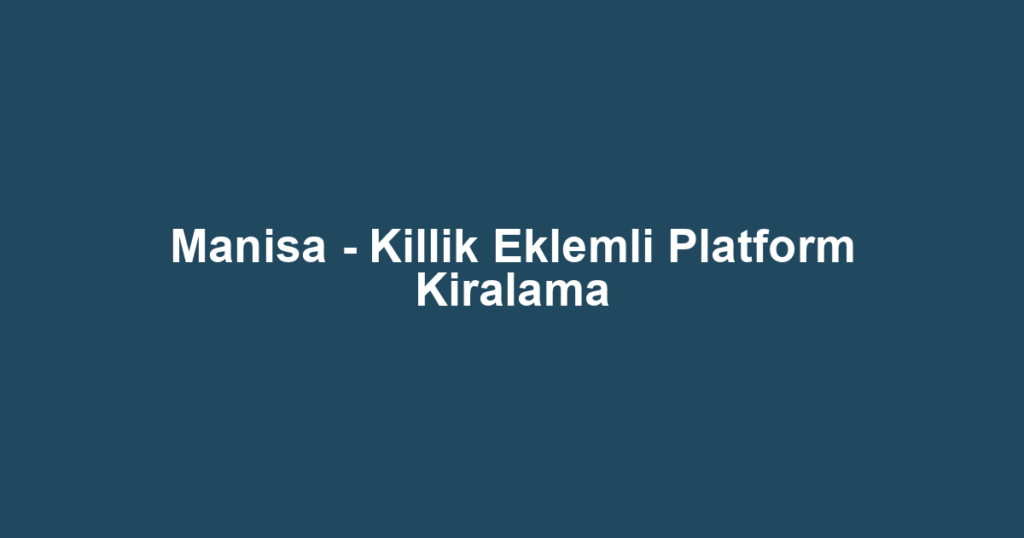 Manisa - Killik Eklemli Platform Kiralama