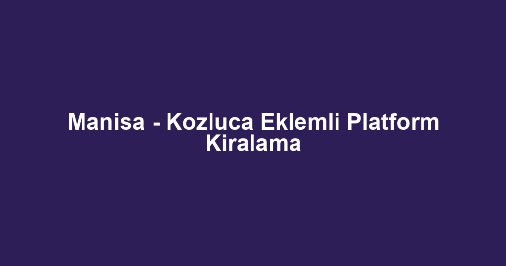 Manisa - Kozluca Eklemli Platform Kiralama