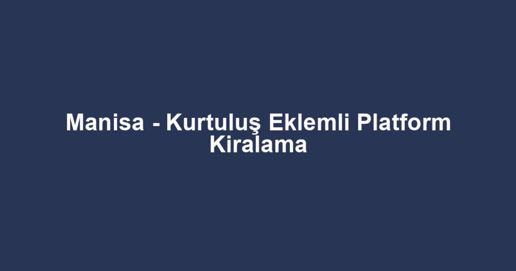 Manisa - Kurtuluş Eklemli Platform Kiralama