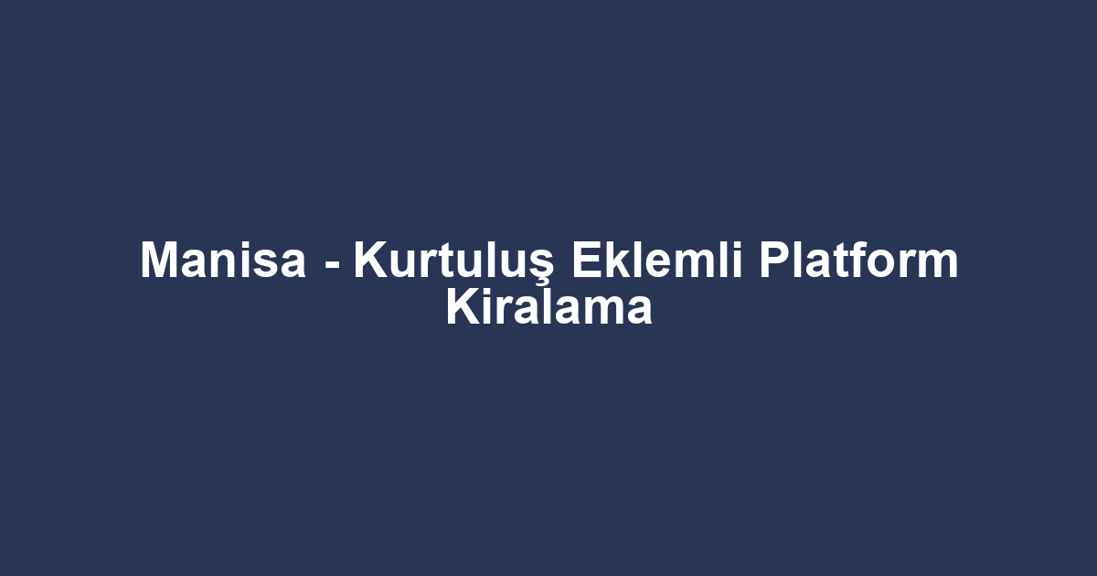 Manisa - Kurtuluş Eklemli Platform Kiralama