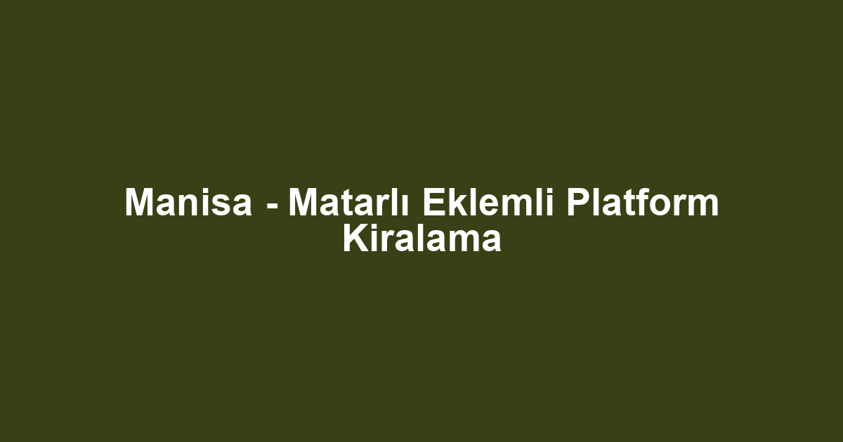 Manisa - Matarlı Eklemli Platform Kiralama