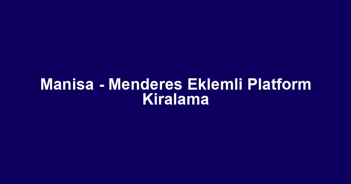 Manisa - Menderes Eklemli Platform Kiralama