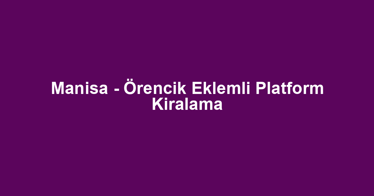 Manisa - Örencik Eklemli Platform Kiralama