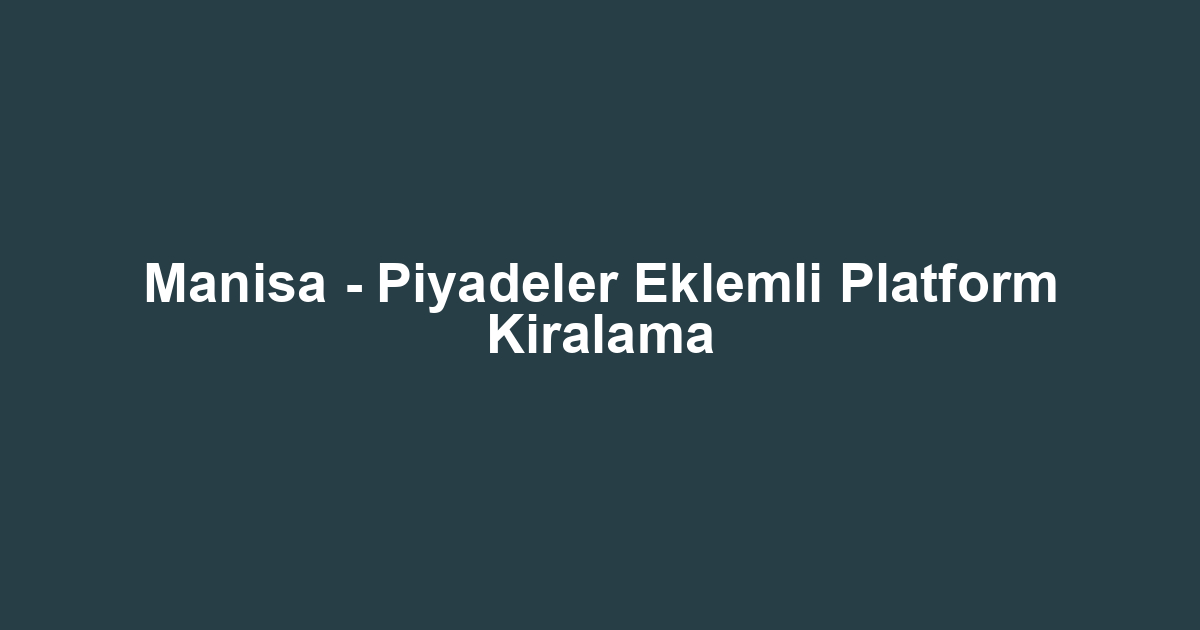 Manisa - Piyadeler Eklemli Platform Kiralama