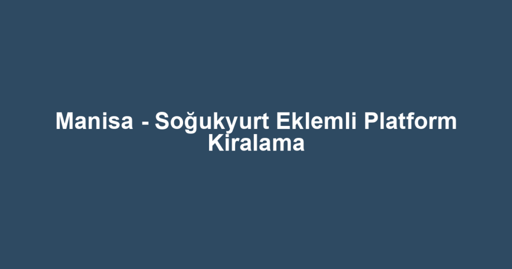 Manisa - Soğukyurt Eklemli Platform Kiralama
