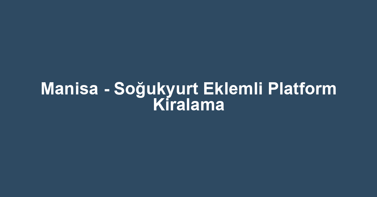 Manisa - Soğukyurt Eklemli Platform Kiralama